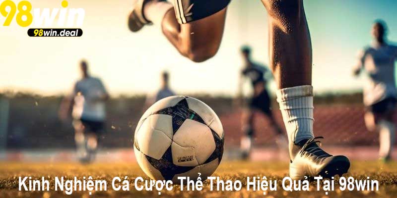 Kinh Nghiệm Cá Cược Thể Thao Hiệu Quả Tại 98win